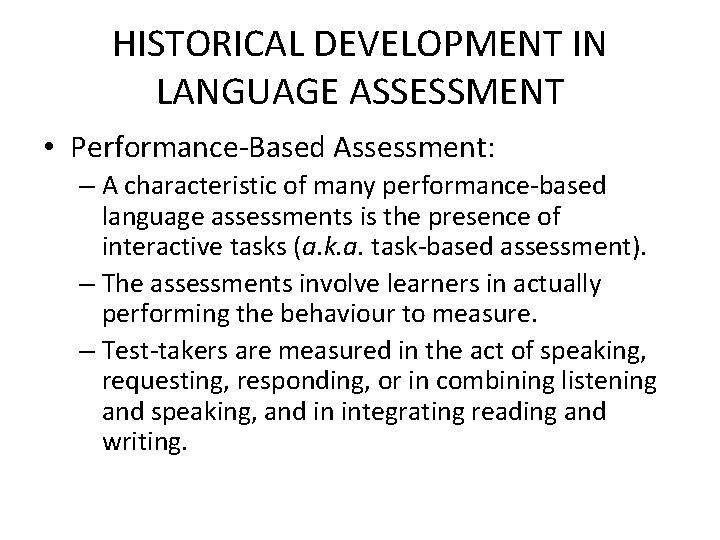 HISTORICAL DEVELOPMENT IN LANGUAGE ASSESSMENT • Performance-Based Assessment: – A characteristic of many performance-based