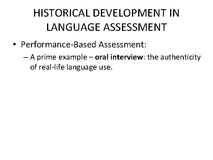 HISTORICAL DEVELOPMENT IN LANGUAGE ASSESSMENT • Performance-Based Assessment: – A prime example – oral