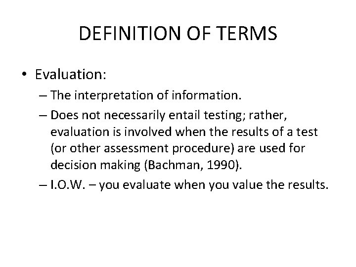 DEFINITION OF TERMS • Evaluation: – The interpretation of information. – Does not necessarily