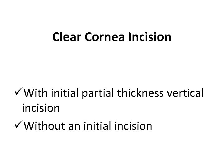 Clear Cornea Incision üWith initial partial thickness vertical incision üWithout an initial incision 
