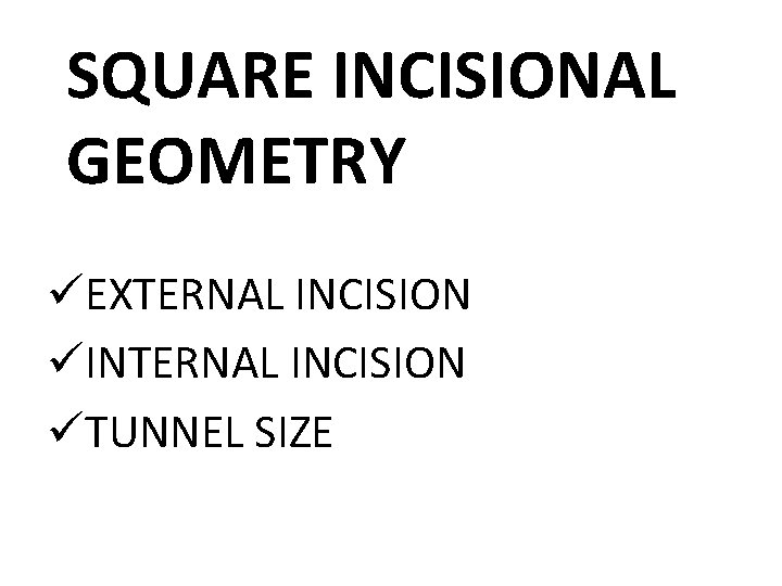 SQUARE INCISIONAL GEOMETRY üEXTERNAL INCISION üINTERNAL INCISION üTUNNEL SIZE 