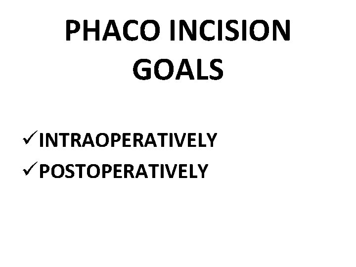 PHACO INCISION GOALS üINTRAOPERATIVELY üPOSTOPERATIVELY 