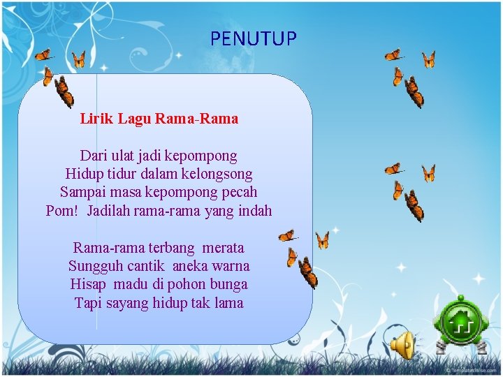 PENUTUP Lirik Lagu Rama-Rama Dari ulat jadi kepompong Hidup tidur dalam kelongsong Sampai masa