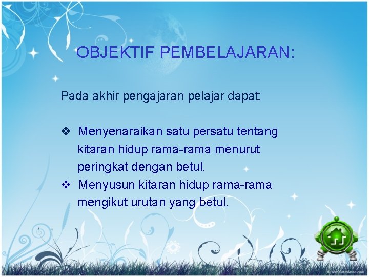 OBJEKTIF PEMBELAJARAN: Pada akhir pengajaran pelajar dapat: v Menyenaraikan satu persatu tentang kitaran hidup