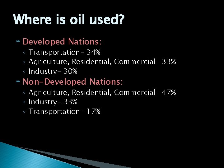 Where is oil used? Developed Nations: ◦ Transportation- 34% ◦ Agriculture, Residential, Commercial- 33%