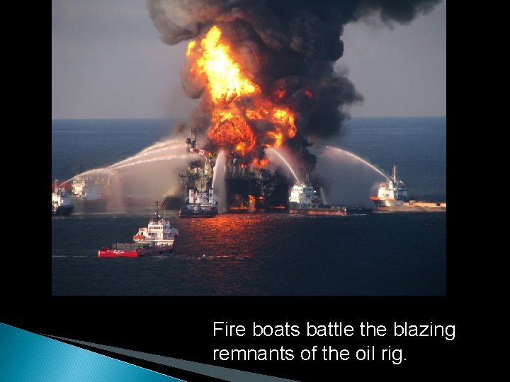 Fire boats battle the blazing remnants of the oil rig. 