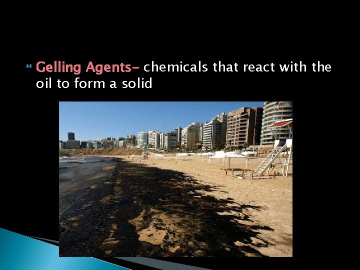  Gelling Agents- chemicals that react with the oil to form a solid 