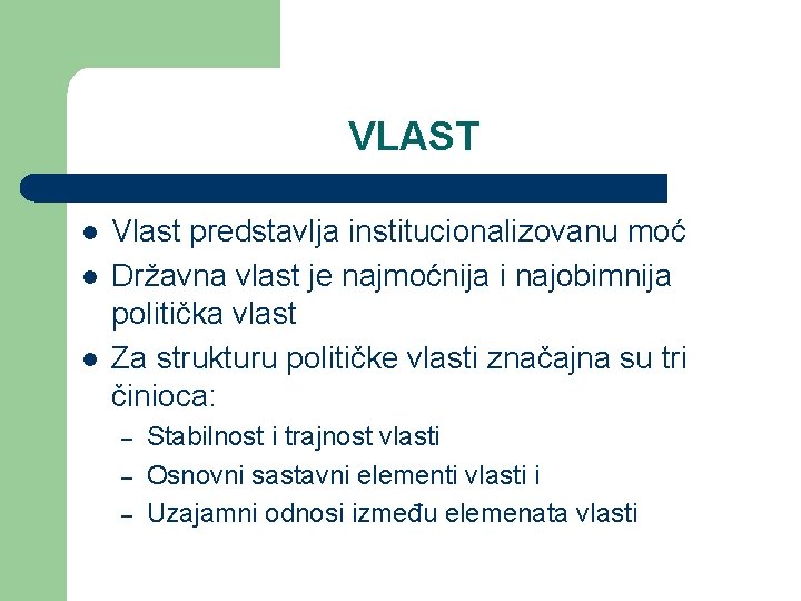 VLAST l l l Vlast predstavlja institucionalizovanu moć Državna vlast je najmoćnija i najobimnija