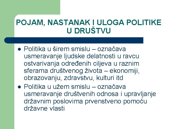 POJAM, NASTANAK I ULOGA POLITIKE U DRUŠTVU l l Politika u širem smislu –