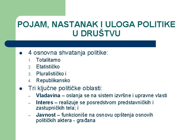 POJAM, NASTANAK I ULOGA POLITIKE U DRUŠTVU l 4 osnovna shvatanja politike: 1. 2.