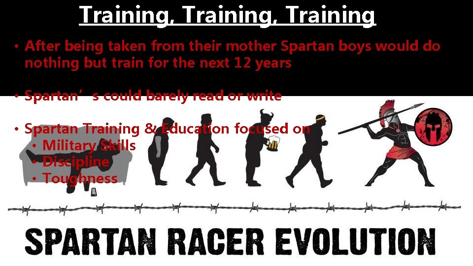 Training, Training • After being taken from their mother Spartan boys would do nothing