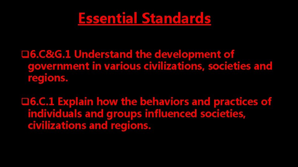 Essential Standards q 6. C&G. 1 Understand the development of government in various civilizations,