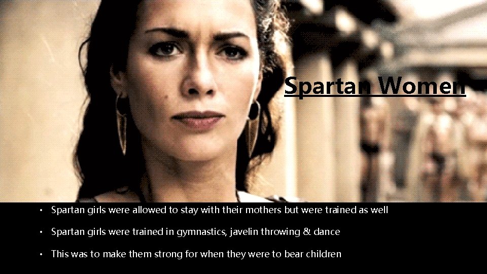 Spartan Women • Spartan girls were allowed to stay with their mothers but were
