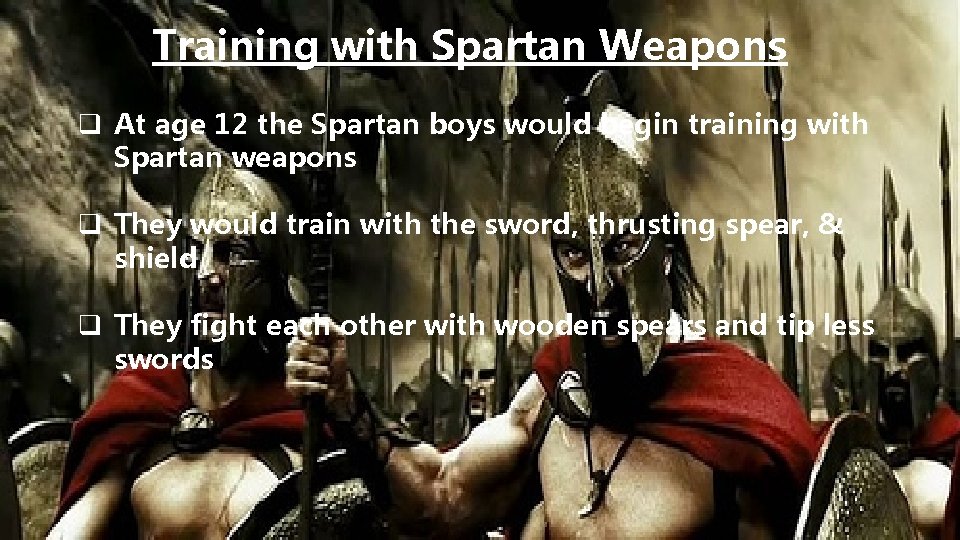Training with Spartan Weapons q At age 12 the Spartan boys would begin training