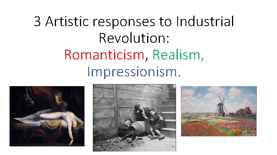 3 Artistic responses to Industrial Revolution: Romanticism, Realism, Impressionism. 