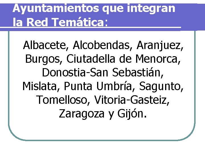 Ayuntamientos que integran la Red Temática: Albacete, Alcobendas, Aranjuez, Burgos, Ciutadella de Menorca, Donostia-San Ayuntamientos que integran la Red Temática: Albacete, Alcobendas, Aranjuez, Burgos, Ciutadella de Menorca, Donostia-San
