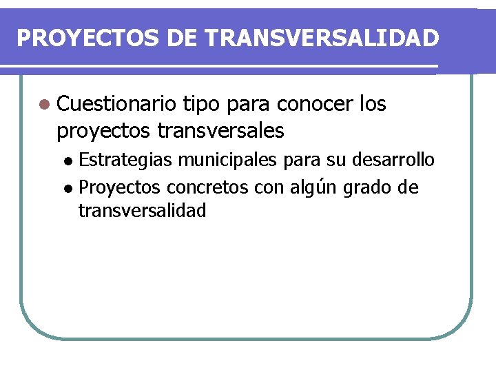 PROYECTOS DE TRANSVERSALIDAD l Cuestionario tipo para conocer los proyectos transversales Estrategias municipales para PROYECTOS DE TRANSVERSALIDAD l Cuestionario tipo para conocer los proyectos transversales Estrategias municipales para