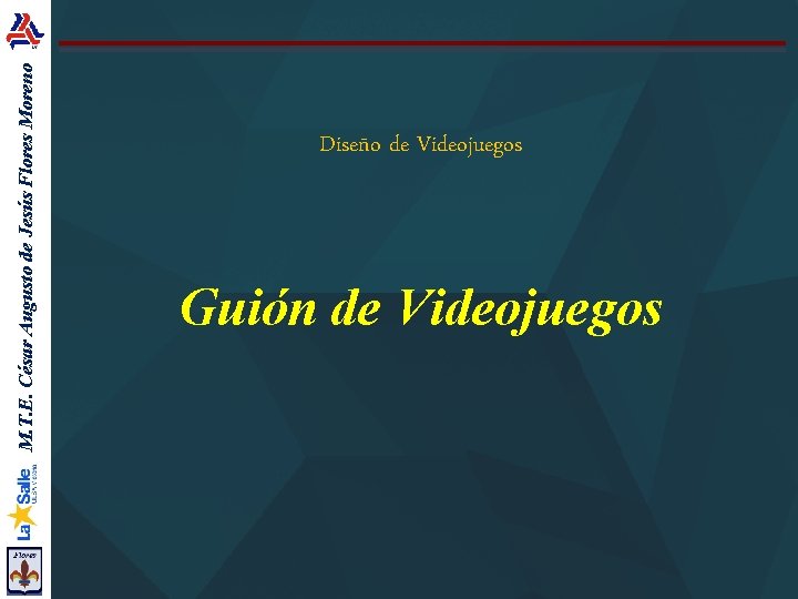 M. T. E. César Augusto de Jesús Flores Moreno Diseño de Videojuegos Guión de