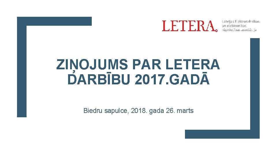 ZIŅOJUMS PAR LETERA DARBĪBU 2017. GADĀ Biedru sapulce, 2018. gada 26. marts 