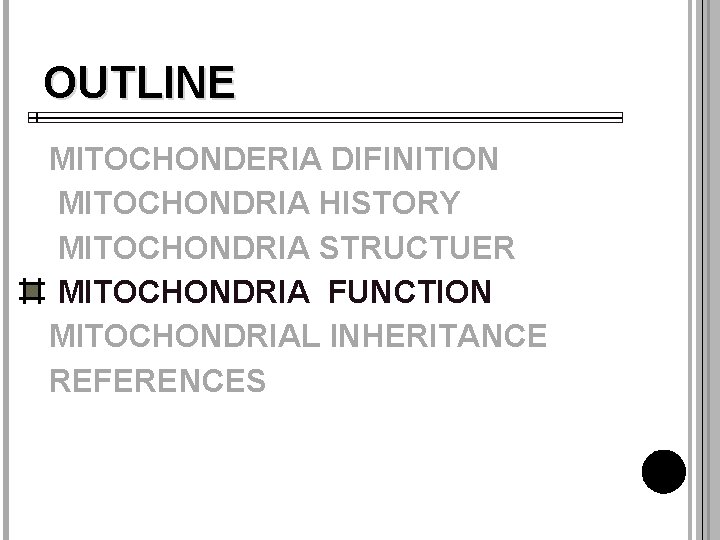 OUTLINE MITOCHONDERIA DIFINITION MITOCHONDRIA HISTORY MITOCHONDRIA STRUCTUER MITOCHONDRIA FUNCTION MITOCHONDRIAL INHERITANCE REFERENCES 