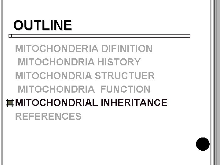 OUTLINE MITOCHONDERIA DIFINITION MITOCHONDRIA HISTORY MITOCHONDRIA STRUCTUER MITOCHONDRIA FUNCTION MITOCHONDRIAL INHERITANCE REFERENCES 