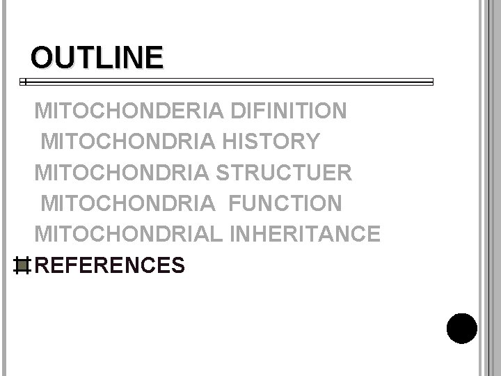 OUTLINE MITOCHONDERIA DIFINITION MITOCHONDRIA HISTORY MITOCHONDRIA STRUCTUER MITOCHONDRIA FUNCTION MITOCHONDRIAL INHERITANCE REFERENCES 