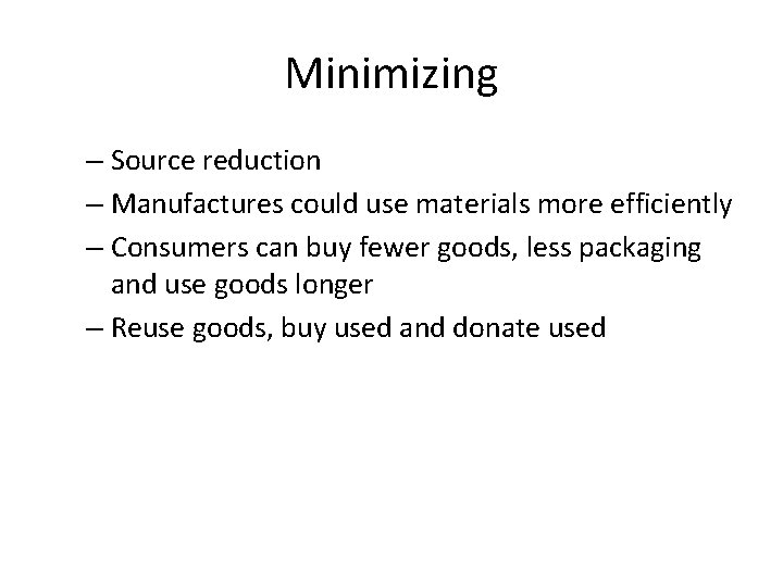 Minimizing – Source reduction – Manufactures could use materials more efficiently – Consumers can