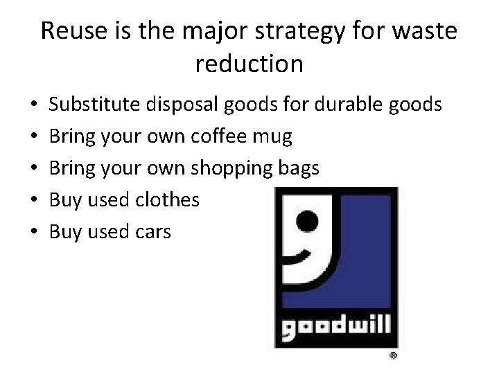 Reuse is the major strategy for waste reduction • • • Substitute disposal goods