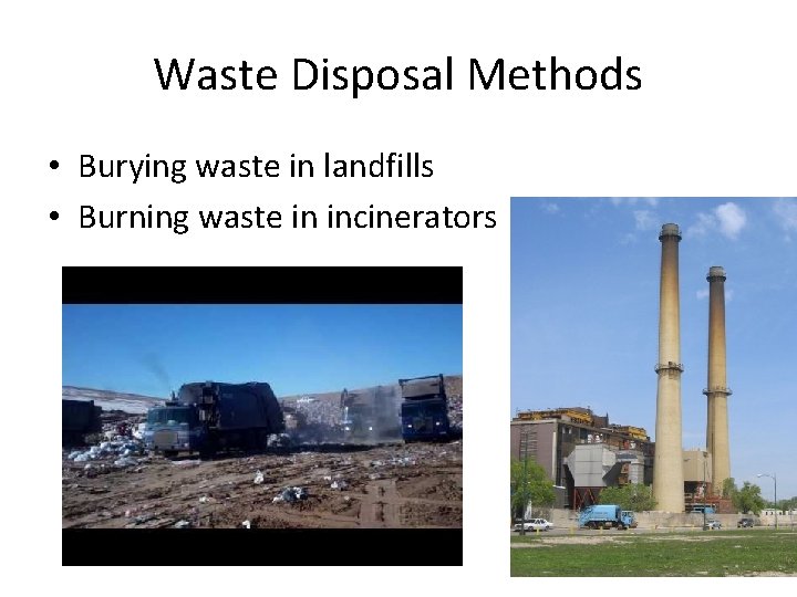 Waste Disposal Methods • Burying waste in landfills • Burning waste in incinerators 
