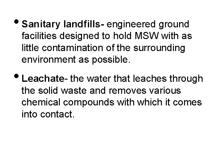 • Sanitary landfills- engineered ground facilities designed to hold MSW with as little