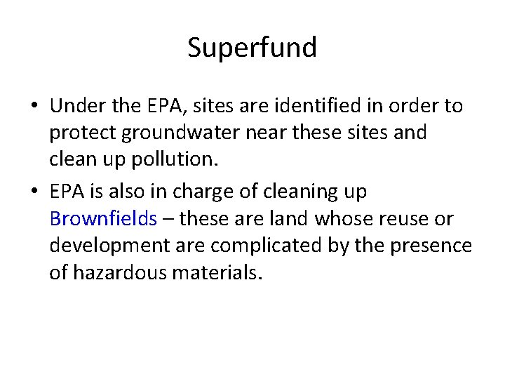 Superfund • Under the EPA, sites are identified in order to protect groundwater near
