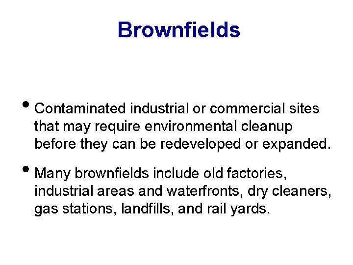 Brownfields • Contaminated industrial or commercial sites that may require environmental cleanup before they