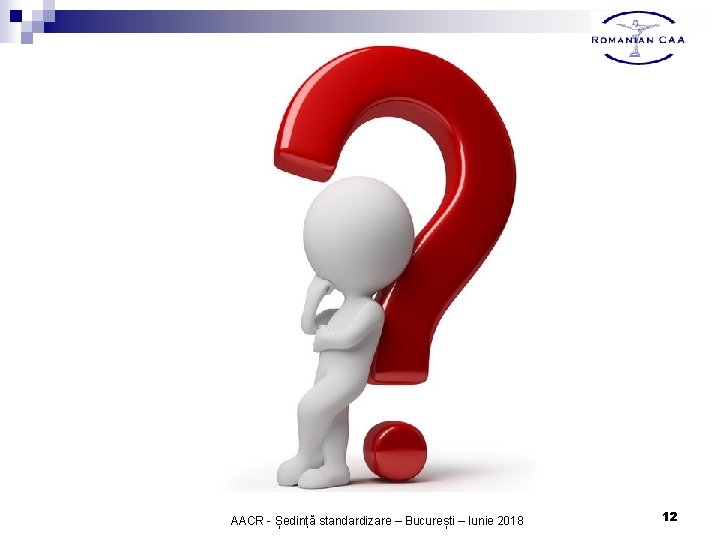AACR - Ședință standardizare – București – Iunie 2018 12 AACR - Ședință standardizare – București – Iunie 2018 12