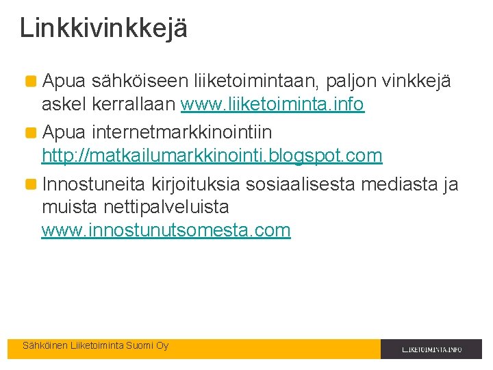 Linkkivinkkejä Apua sähköiseen liiketoimintaan, paljon vinkkejä askel kerrallaan www. liiketoiminta. info Apua internetmarkkinointiin http: