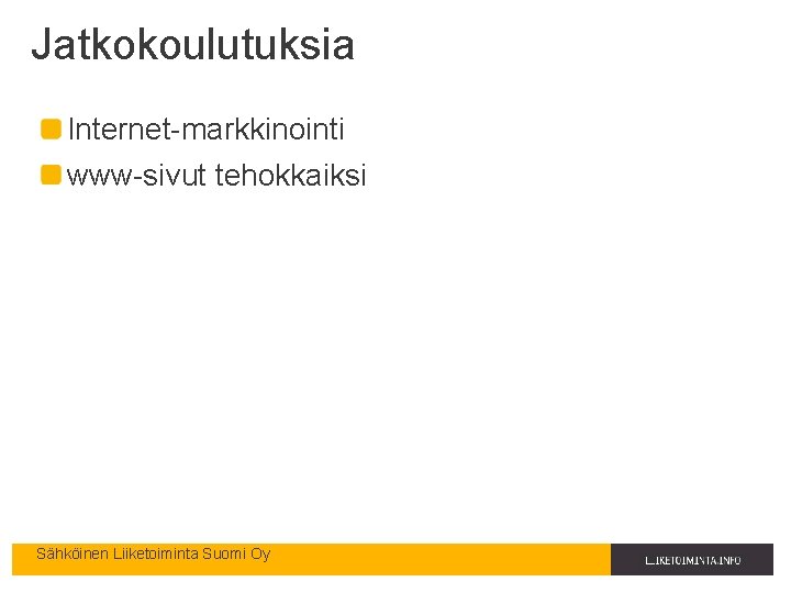 Jatkokoulutuksia Internet-markkinointi www-sivut tehokkaiksi Sähköinen Liiketoiminta Suomi Oy 