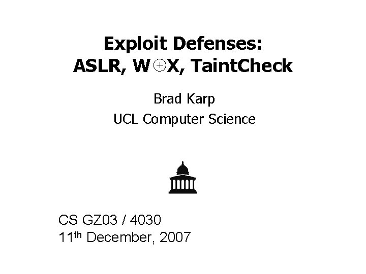 Exploit Defenses: ASLR, W X, Taint. Check Brad Karp UCL Computer Science CS GZ