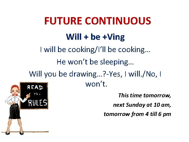 FUTURE CONTINUOUS Will + be +Ving I will be cooking/I’ll be cooking… He won’t