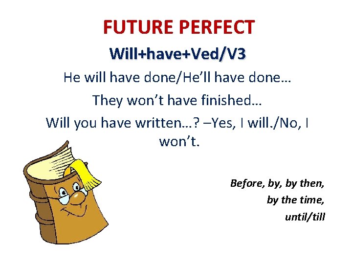 FUTURE PERFECT Will+have+Ved/V 3 He will have done/He’ll have done… They won’t have finished…