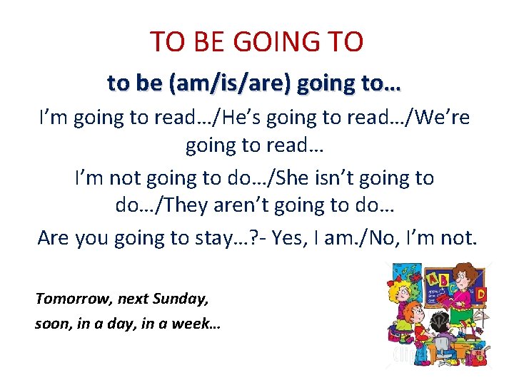 TO BE GOING TO to be (am/is/are) going to… I’m going to read…/He’s going