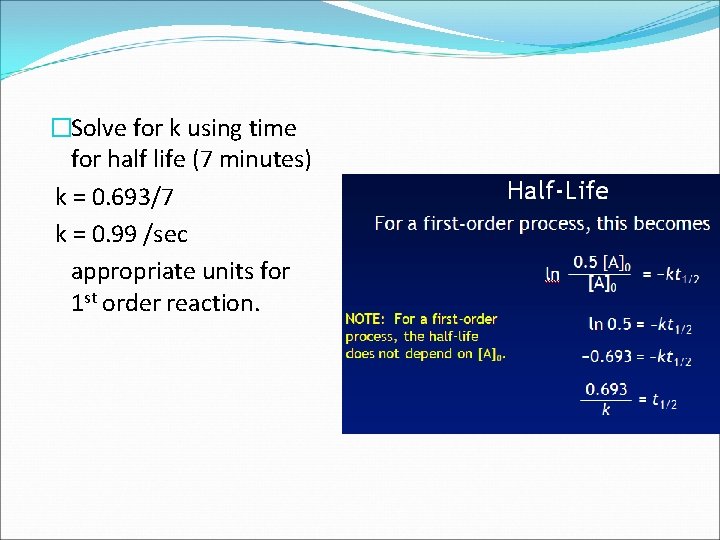 �Solve for k using time for half life (7 minutes) k = 0. 693/7