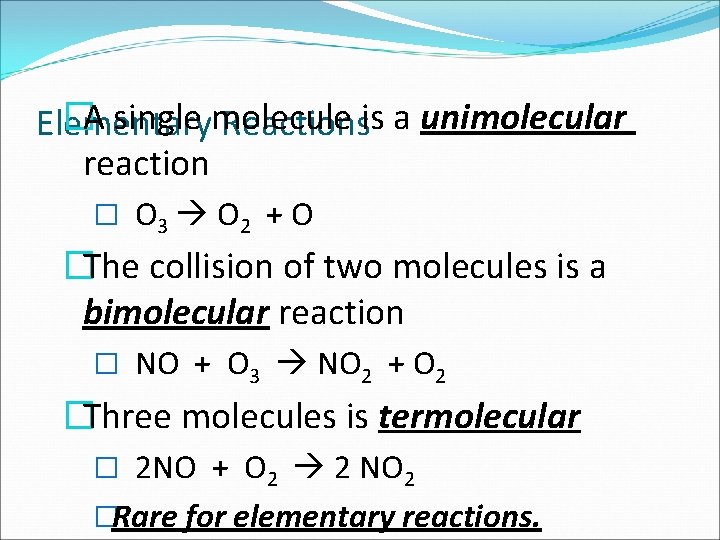 �A single molecule Elementary Reactionsis a unimolecular reaction � O 3 O 2 +
