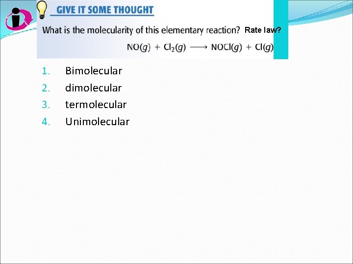 Rate law? 1. 2. 3. 4. Bimolecular dimolecular termolecular Unimolecular 