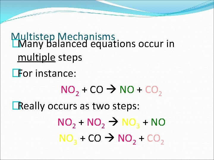 Multistep Mechanisms �Many balanced equations occur in multiple steps �For instance: NO 2 +