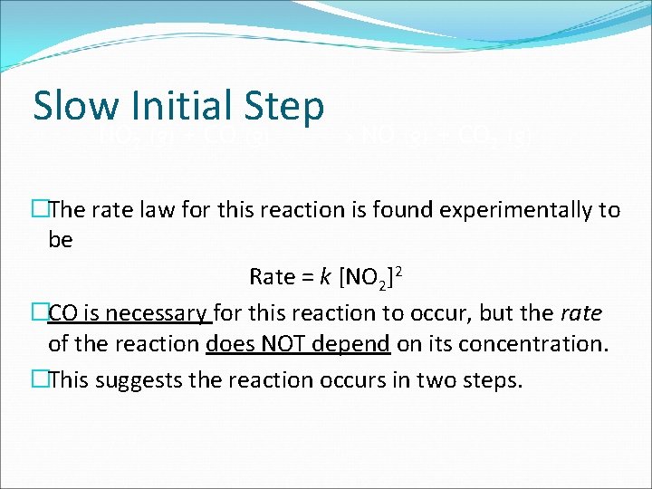 Slow Initial Step NO 2 (g) + CO (g) NO (g) + CO 2