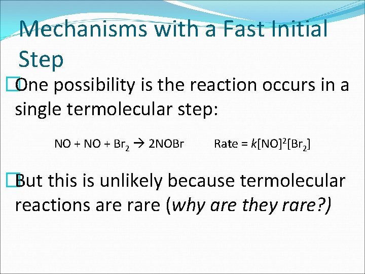Mechanisms with a Fast Initial Step �One possibility is the reaction occurs in a