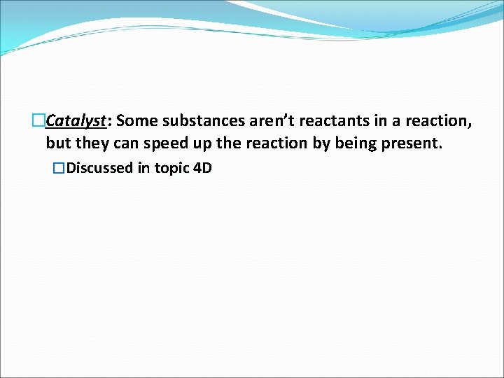 �Catalyst: Some substances aren’t reactants in a reaction, but they can speed up the