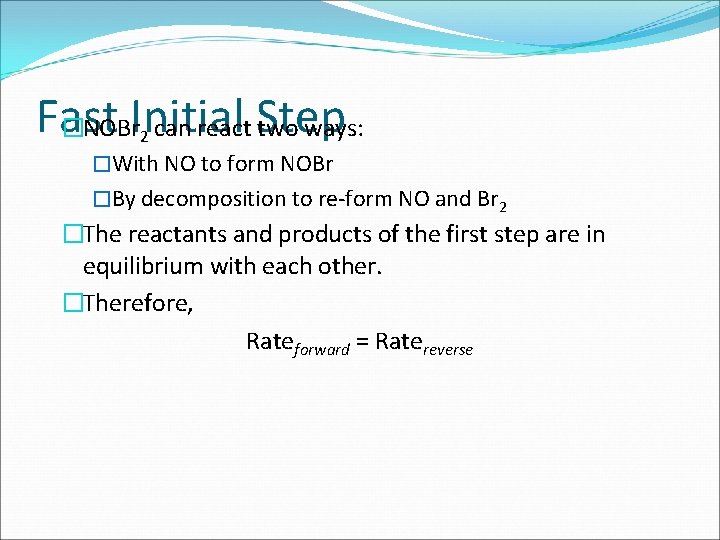Fast �NOBr. Initial can react Step two ways: 2 �With NO to form NOBr