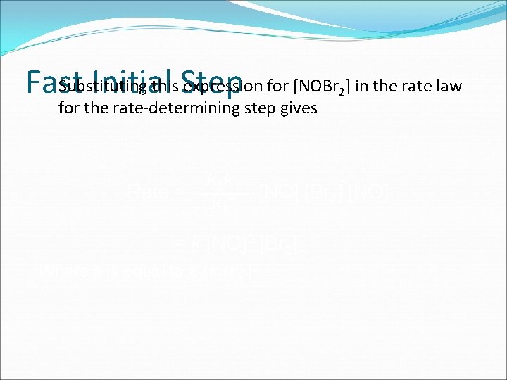 Substituting this Step expression for [NOBr ] in the rate law Fast Initial for