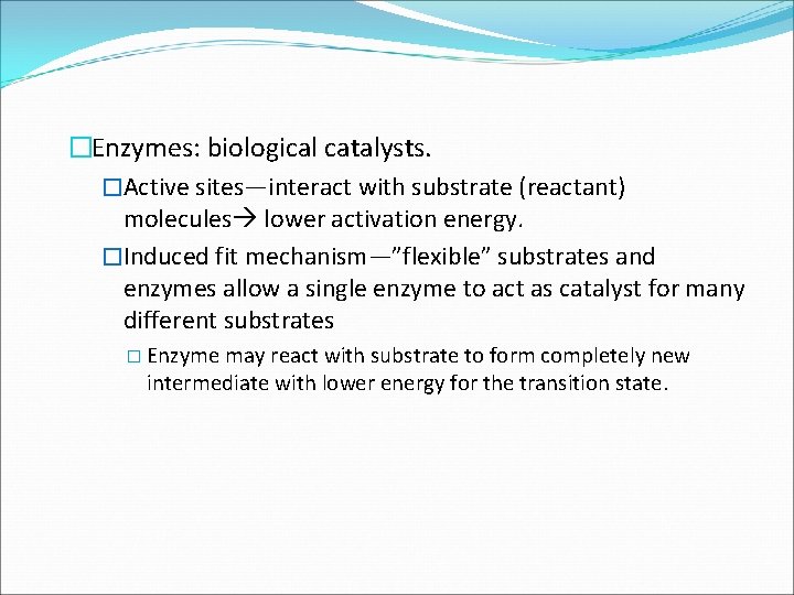 �Enzymes: biological catalysts. �Active sites—interact with substrate (reactant) molecules lower activation energy. �Induced fit