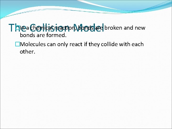 �In a Collision chemical reaction, bonds are broken and new The Model bonds are
